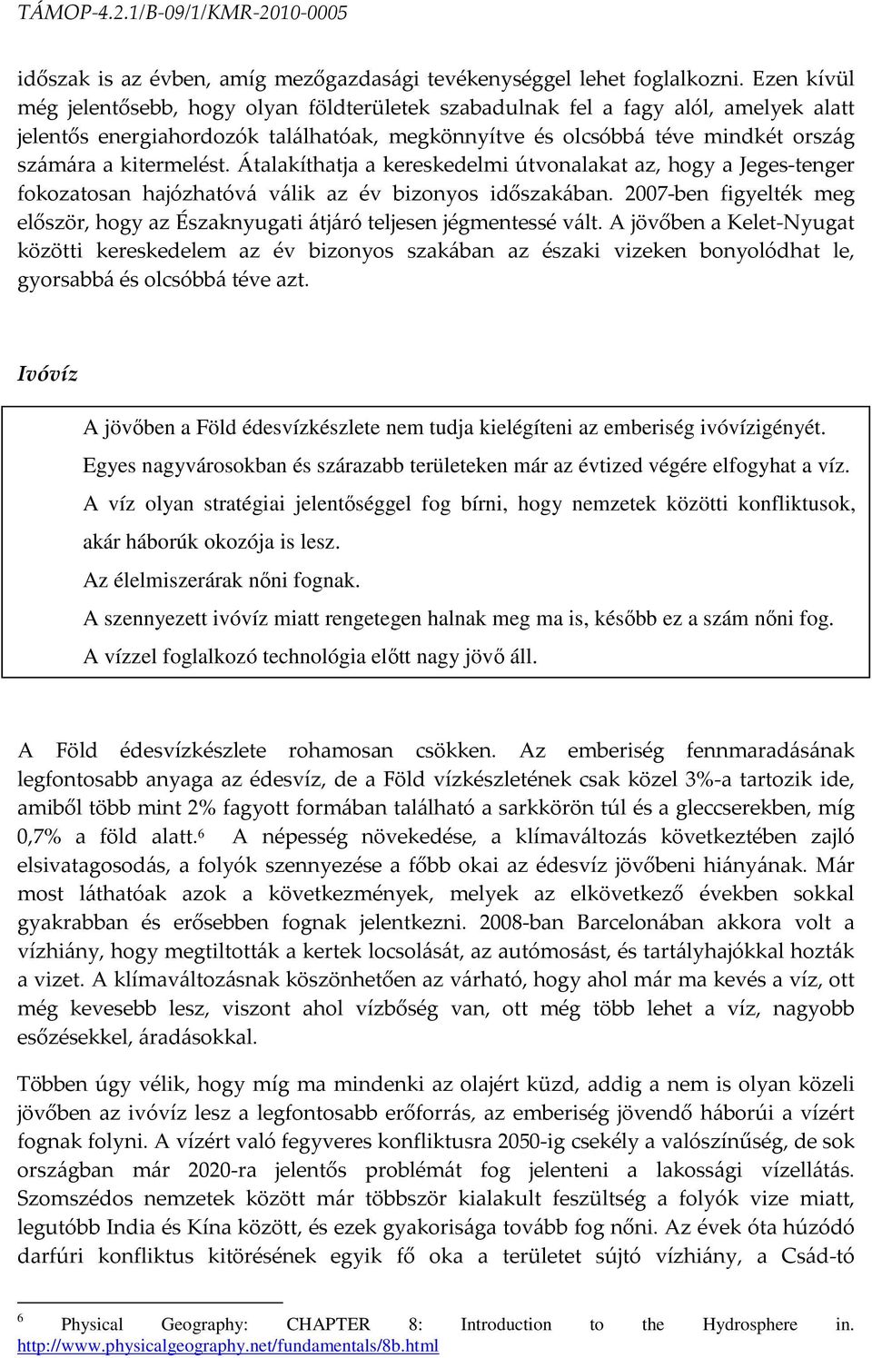 kitermelést. Átalakíthatja a kereskedelmi útvonalakat az, hogy a Jeges-tenger fokozatosan hajózhatóvá válik az év bizonyos időszakában.