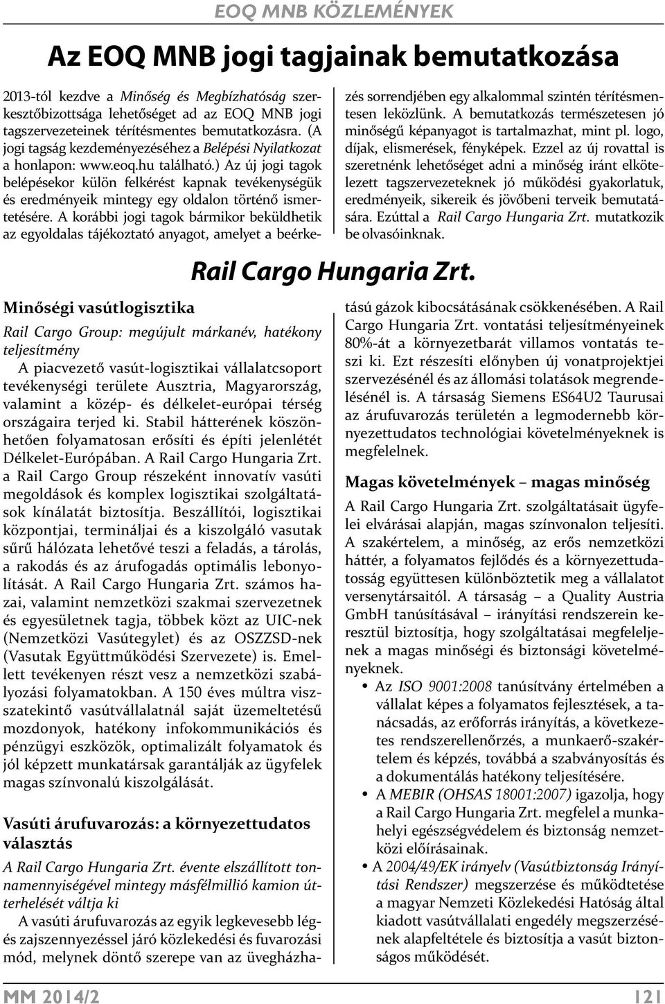 A Rail Cargo Hungaria Zrt. a Rail Cargo Group részeként innovatív vasúti megoldások és komplex logisztikai szolgáltatások kínálatát biztosítja.