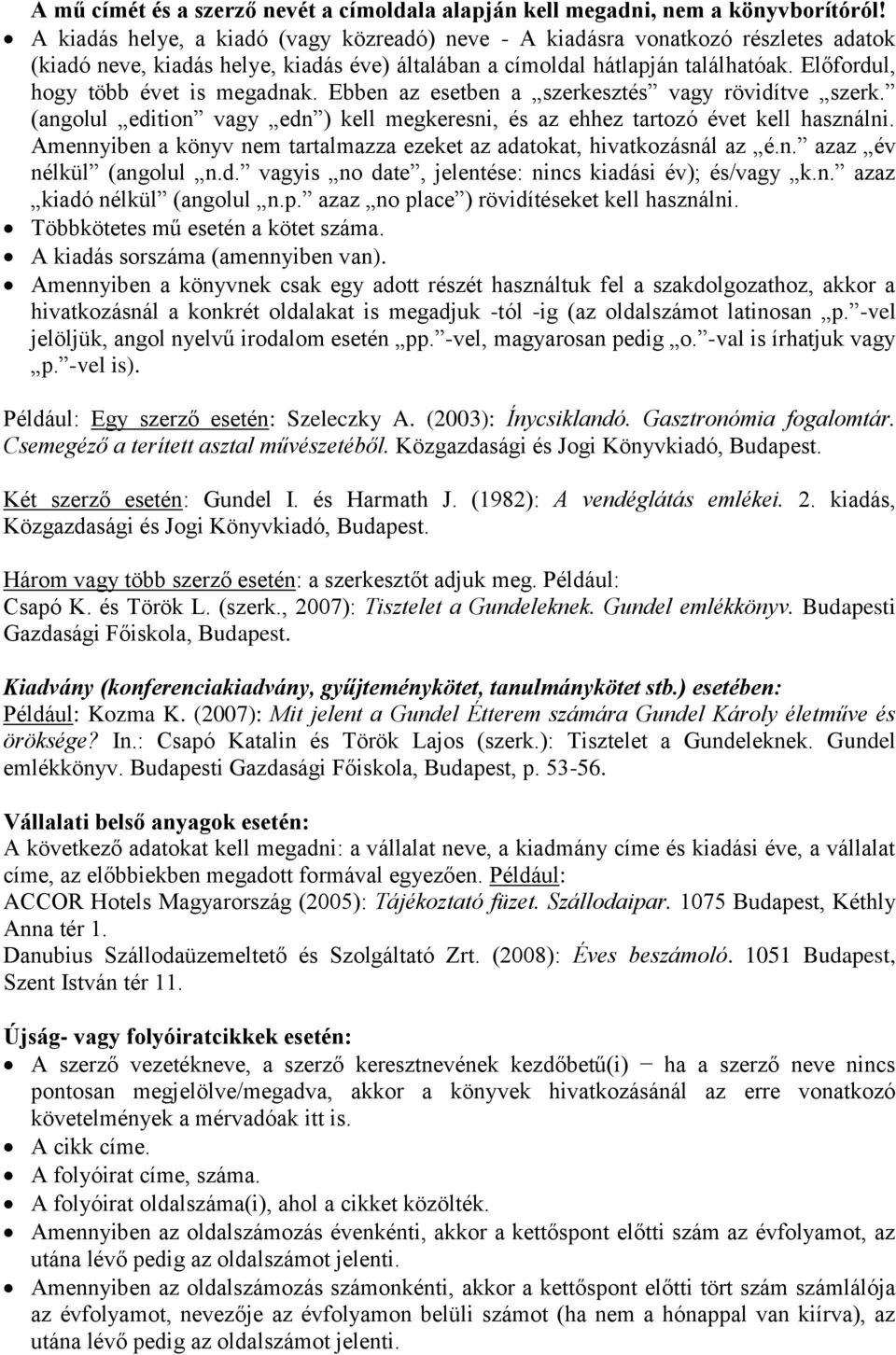 Előfordul, hogy több évet is megadnak. Ebben az esetben a szerkesztés vagy rövidítve szerk. (angolul edition vagy edn ) kell megkeresni, és az ehhez tartozó évet kell használni.