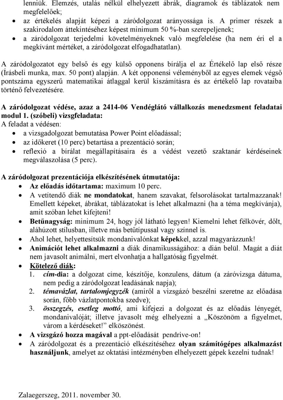 elfogadhatatlan). A záródolgozatot egy belső és egy külső opponens bírálja el az Értékelő lap első része (Írásbeli munka, max. 50 pont) alapján.