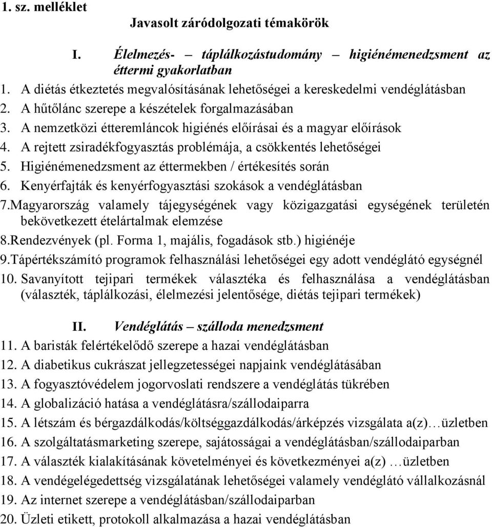 A nemzetközi étteremláncok higiénés előírásai és a magyar előírások 4. A rejtett zsiradékfogyasztás problémája, a csökkentés lehetőségei 5. Higiénémenedzsment az éttermekben / értékesítés során 6.