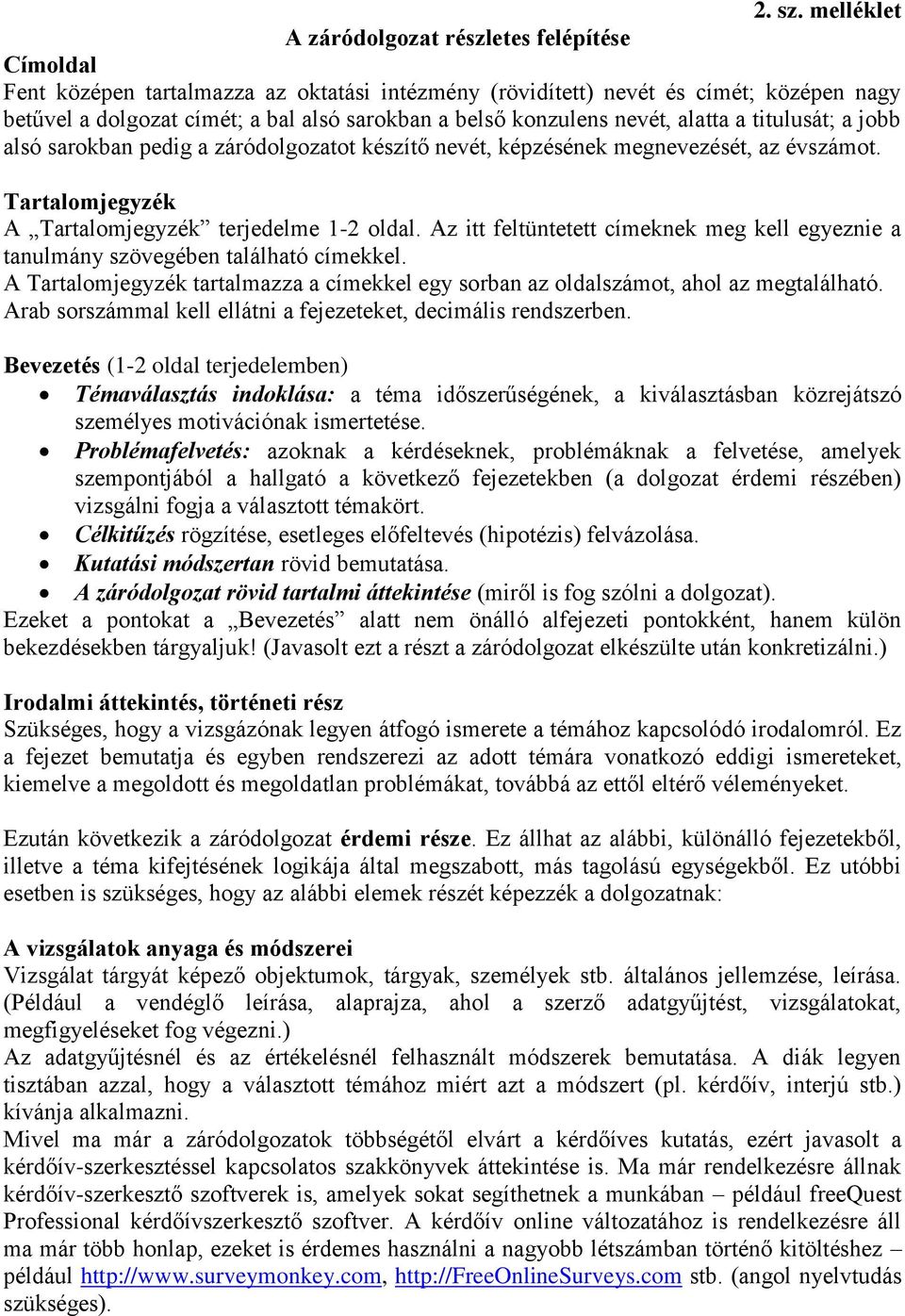 konzulens nevét, alatta a titulusát; a jobb alsó sarokban pedig a záródolgozatot készítő nevét, képzésének megnevezését, az évszámot. Tartalomjegyzék A Tartalomjegyzék terjedelme 1-2 oldal.