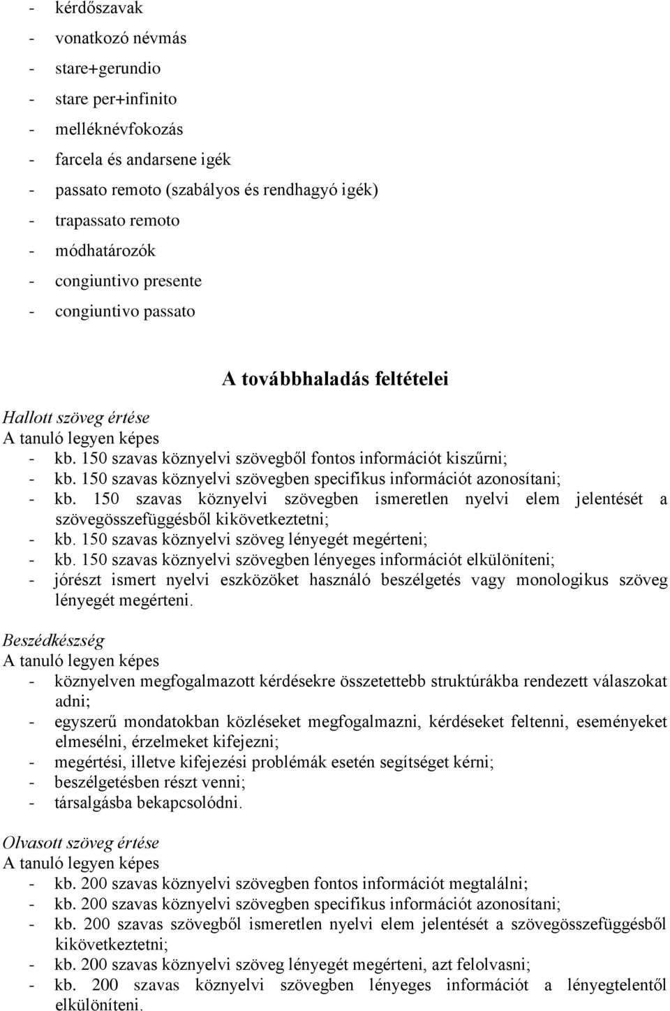 150 szavas köznyelvi szövegben specifikus információt azonosítani; - kb. 150 szavas köznyelvi szövegben ismeretlen nyelvi elem jelentését a szövegösszefüggésből kikövetkeztetni; - kb.