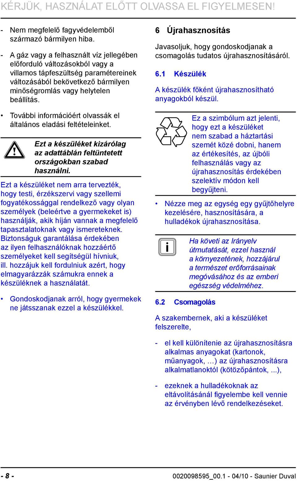 További információért olvassák el általános eladási feltételeinket. a Ezt a készüléket kizárólag az adattáblán feltüntetett országokban szabad használni.