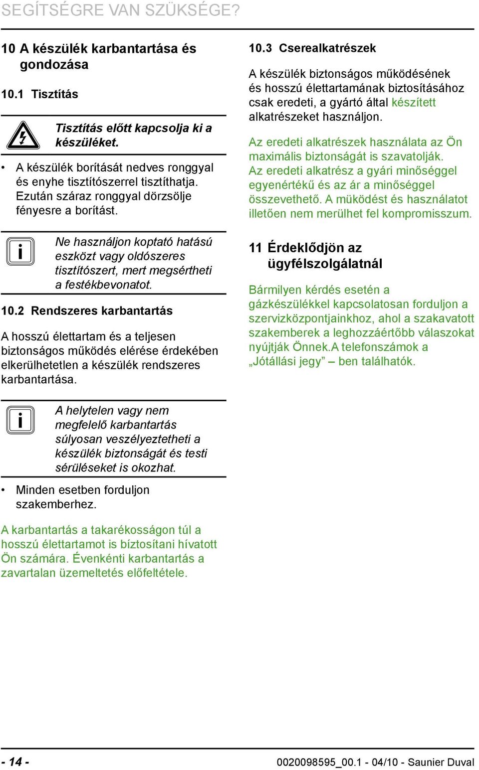 i Ne használjon koptató hatású eszközt vagy oldószeres tisztítószert, mert megsértheti a festékbevonatot. 10.