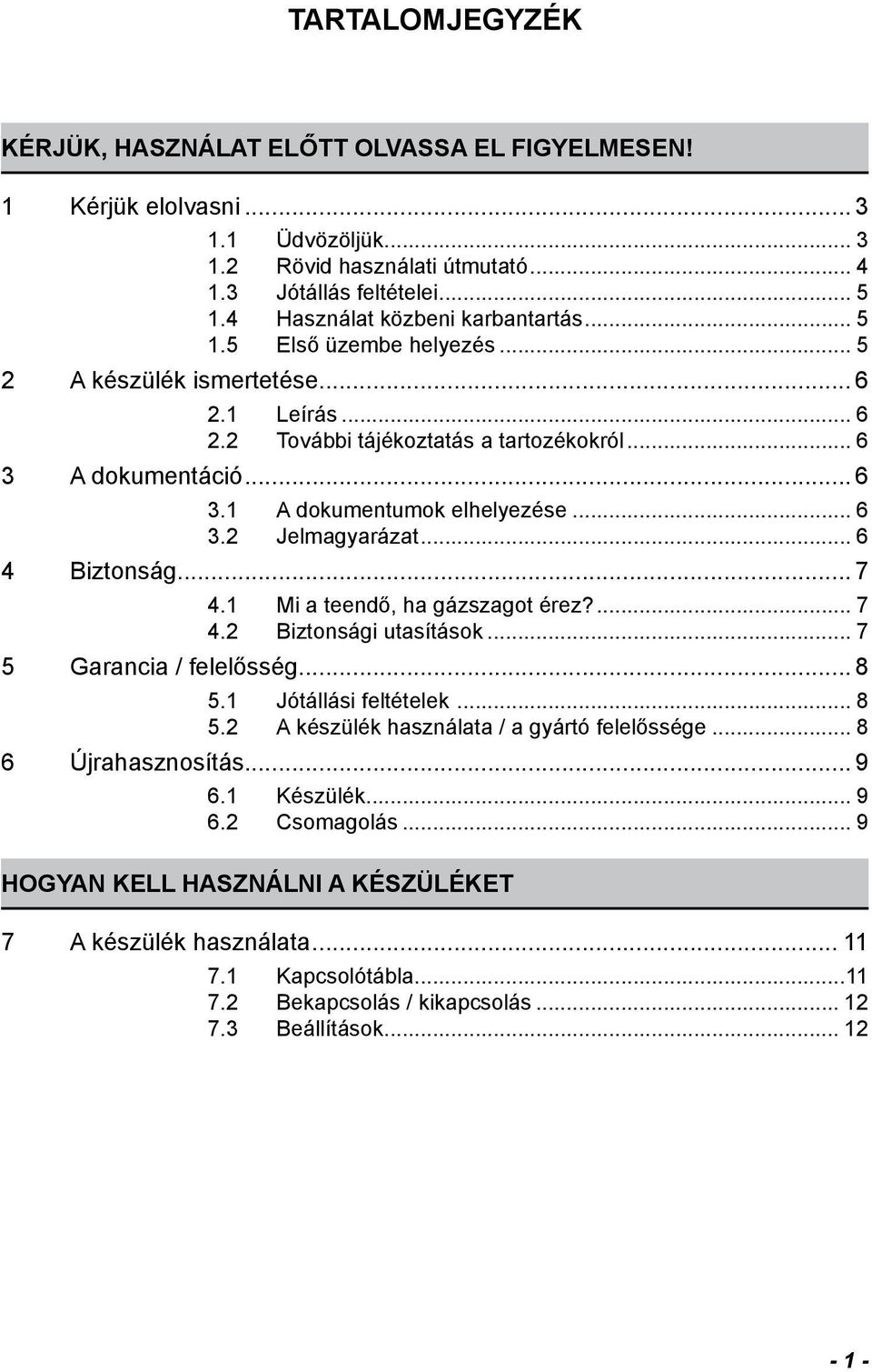 .. 6 3.2 Jelmagyarázat... 6 4 Biztonság... 7 4.1 Mi a teendő, ha gázszagot érez?... 7 4.2 Biztonsági utasítások... 7 5 Garancia / felelősség... 8 5.1 Jótállási feltételek... 8 5.2 A készülék használata / a gyártó felelőssége.