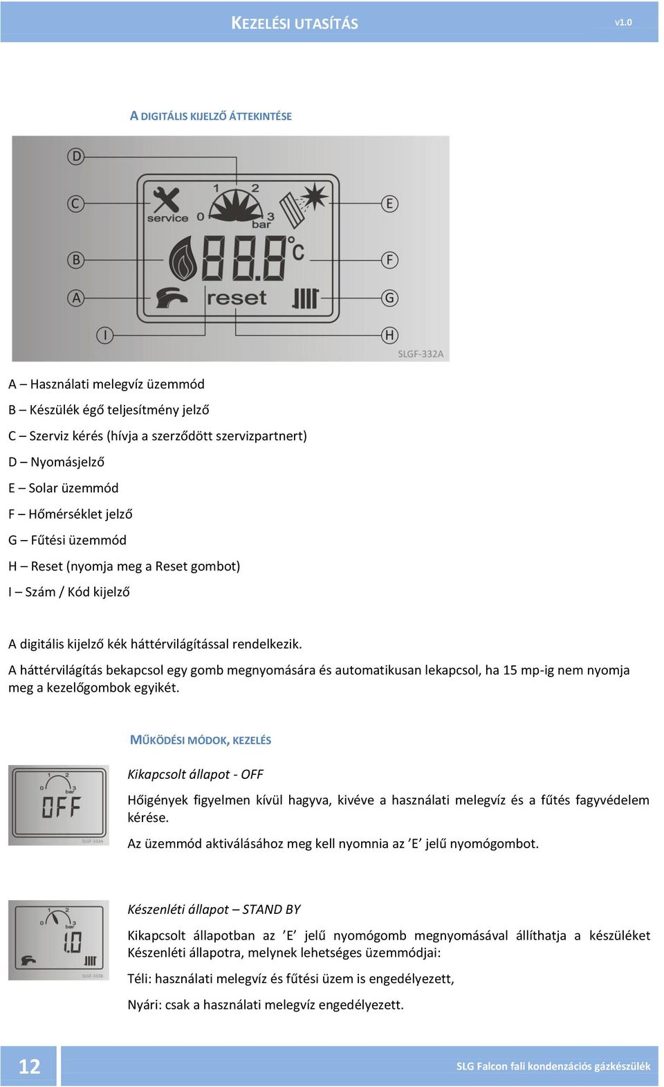 A háttérvilágítás bekapcsol egy gomb megnyomására és automatikusan lekapcsol, ha 15 mp-ig nem nyomja meg a kezelőgombok egyikét.