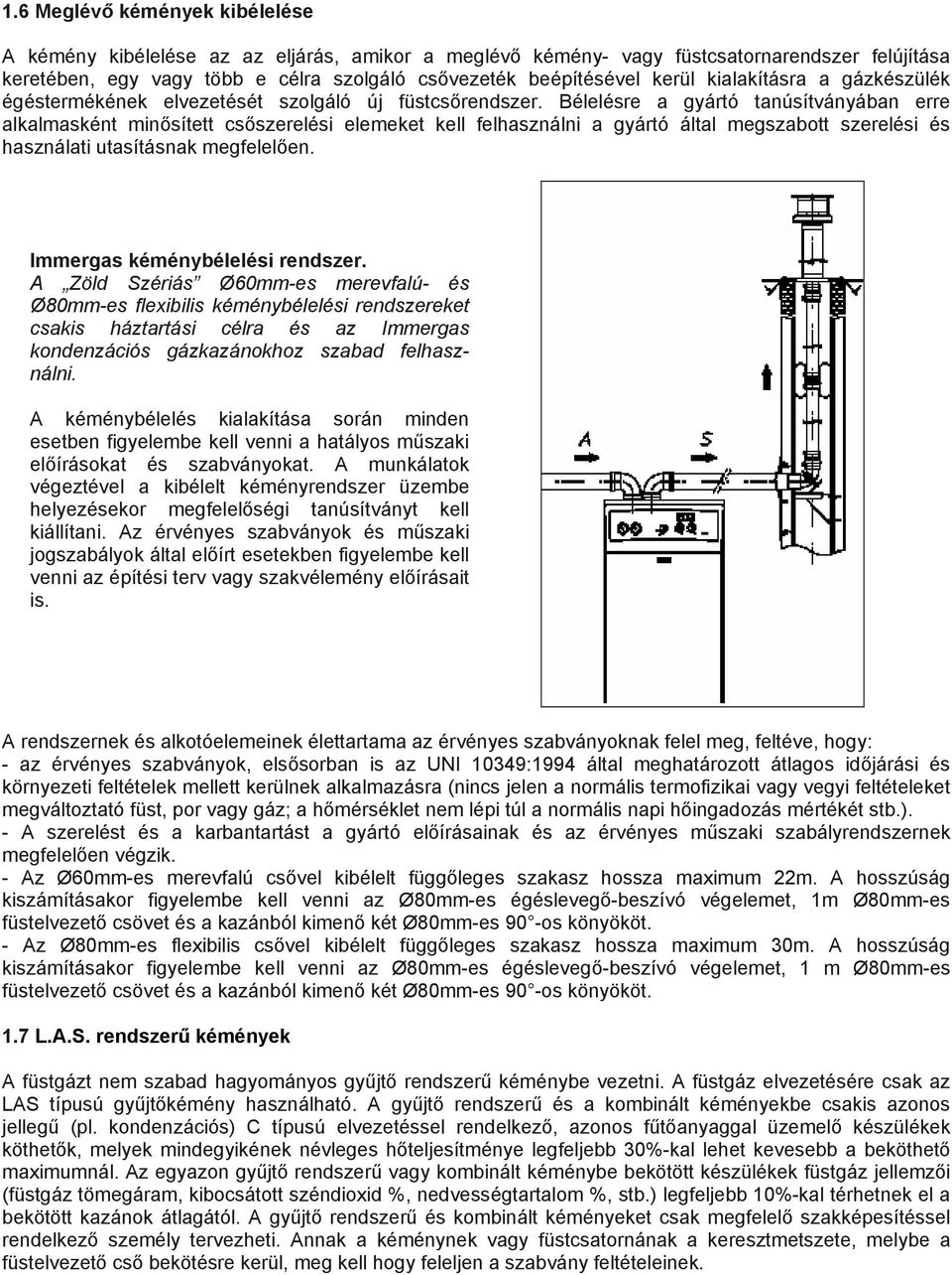 Bélelésre a gyártó tanúsítványában erre alkalmasként minősített csőszerelési elemeket kell felhasználni a gyártó által megszabott szerelési és használati utasításnak megfelelően.