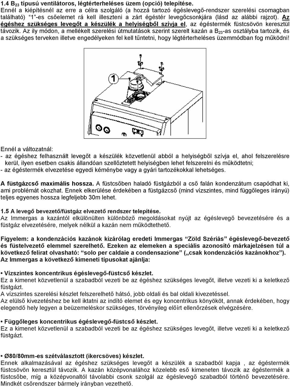 rajzot). Az égéshez szükséges levegőt a készülék a helyiségből szívja el, az égéstermék füstcsövön keresztül távozik.
