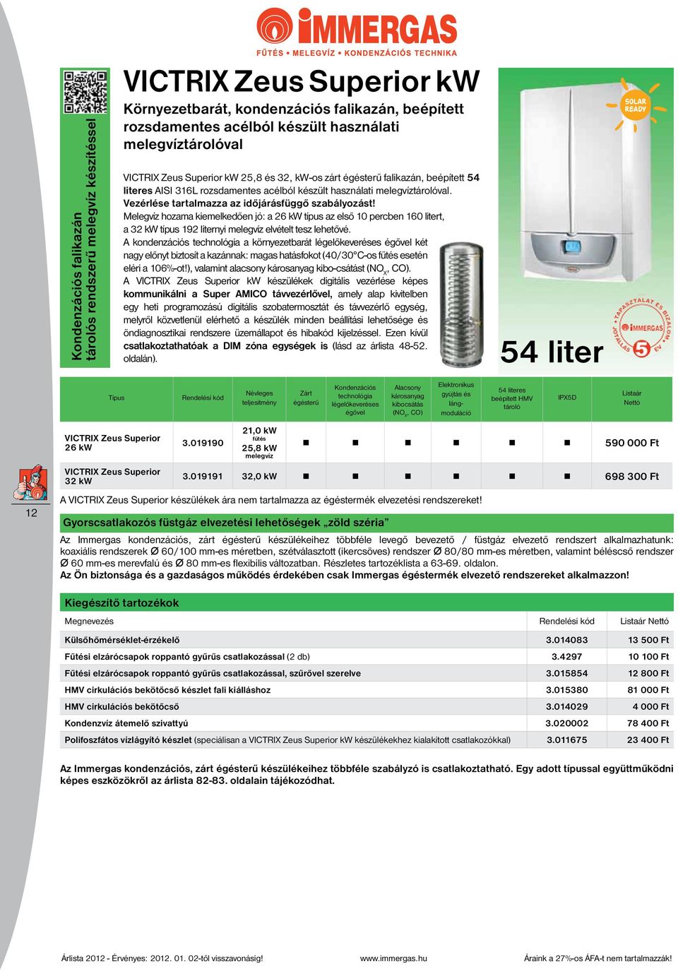 Vezérlése tartalmazza az időjárásfüggő szabályozást! Melegvíz hozama kiemelkedően jó: a 26 kw típus az első 10 percben 160 litert, a 32 kw típus 192 liternyi melegvíz elvételt tesz lehetővé.