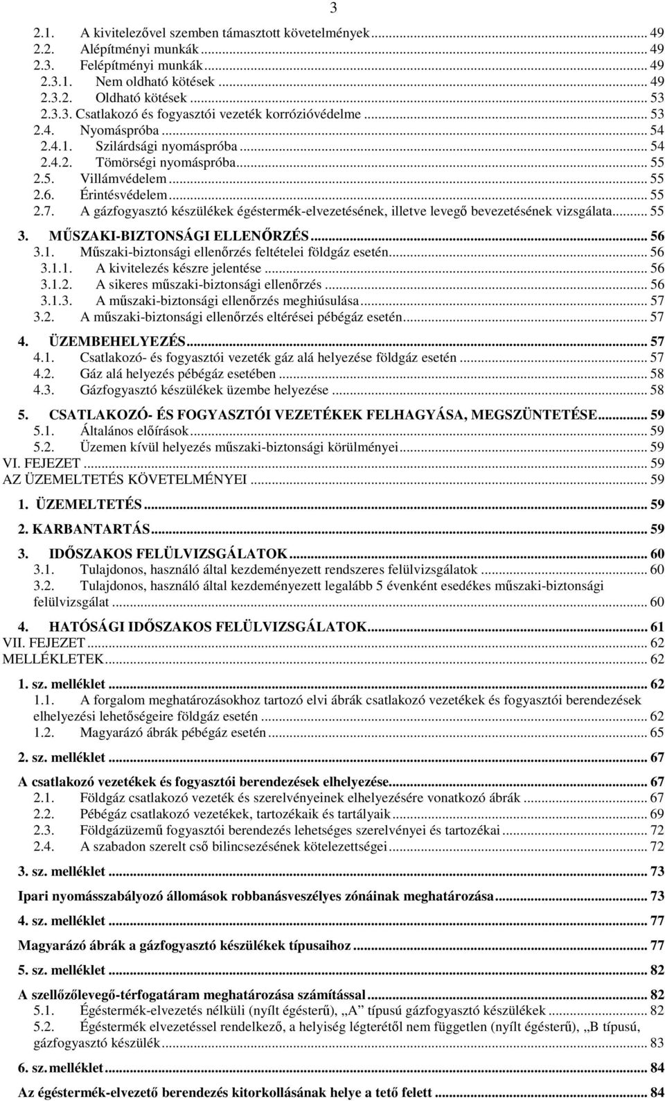 A gázfogyasztó készülékek égéstermék-elvezetésének, illetve levegő bevezetésének vizsgálata... 55 3. MŰSZAKI-BIZTONSÁGI ELLENŐRZÉS... 56 3.1. Műszaki-biztonsági ellenőrzés feltételei földgáz esetén.