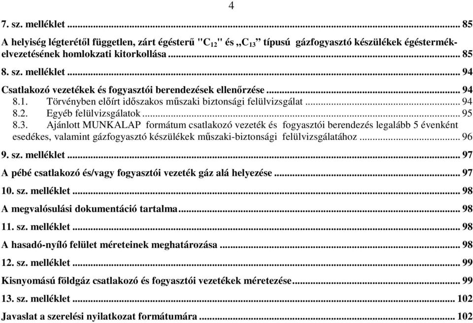Ajánlott MUNKALAP formátum csatlakozó vezeték és fogyasztói berendezés legalább 5 évenként esedékes, valamint gázfogyasztó készülékek műszaki-biztonsági felülvizsgálatához... 96 9. sz. melléklet.