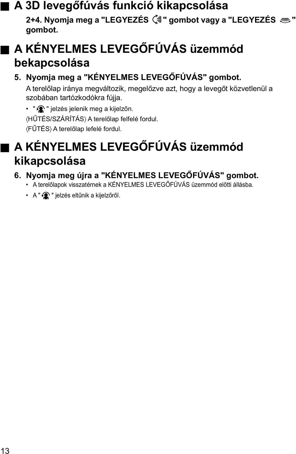 " " jelzés jelenik meg a kijelzőn. HŰTÉS/SZÁRÍTÁS A terelőlap felfelé fordul. FŰTÉS A terelőlap lefelé fordul.