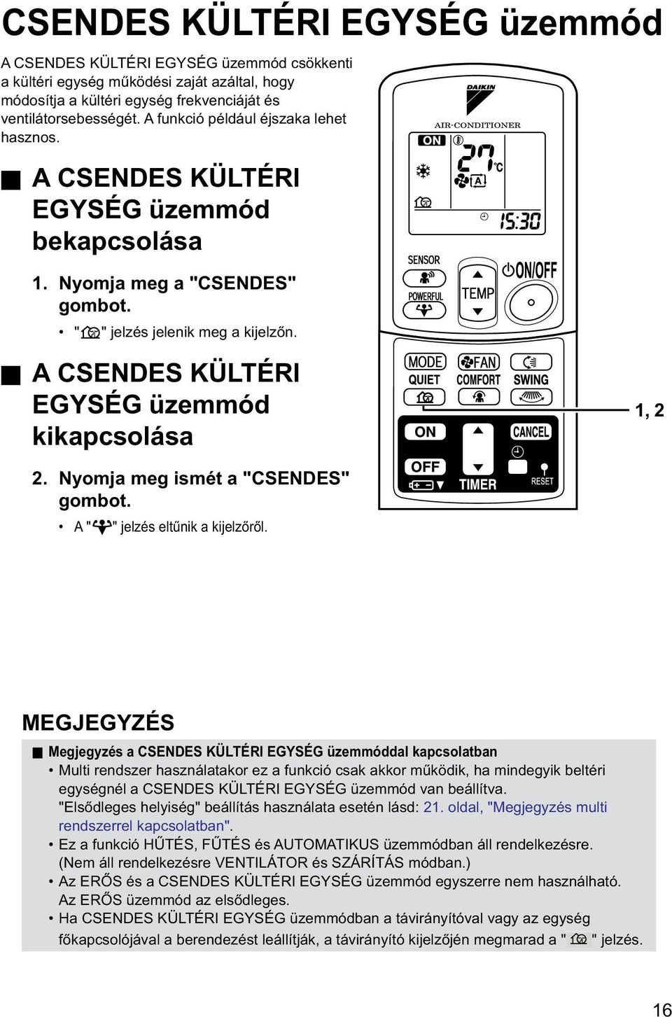 A CSENDES KÜLTÉRI EGYSÉG üzemmód kikapcsolása 1, 2 2. Nyomja meg ismét a "CSENDES" gombot. A " " jelzés eltűnik a kijelzőről.