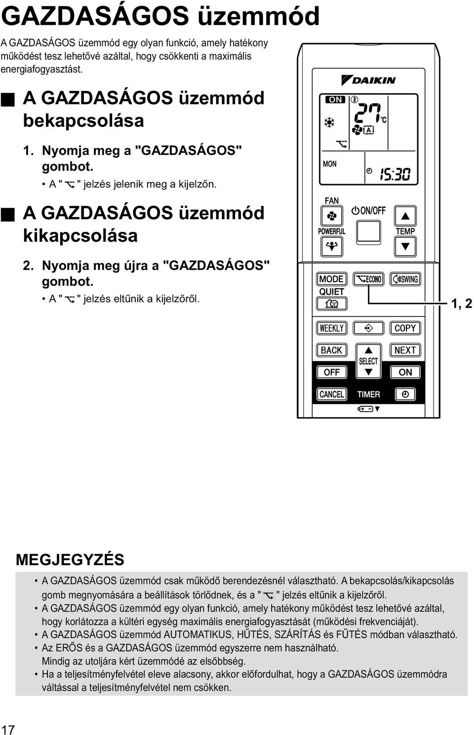 1, 2 MEGJEGYZÉS A GAZDASÁGOS üzemmód csak működő berendezésnél választható. A bekapcsolás/kikapcsolás gomb megnyomására a beállítások törlődnek, és a " " jelzés eltűnik a kijelzőről.