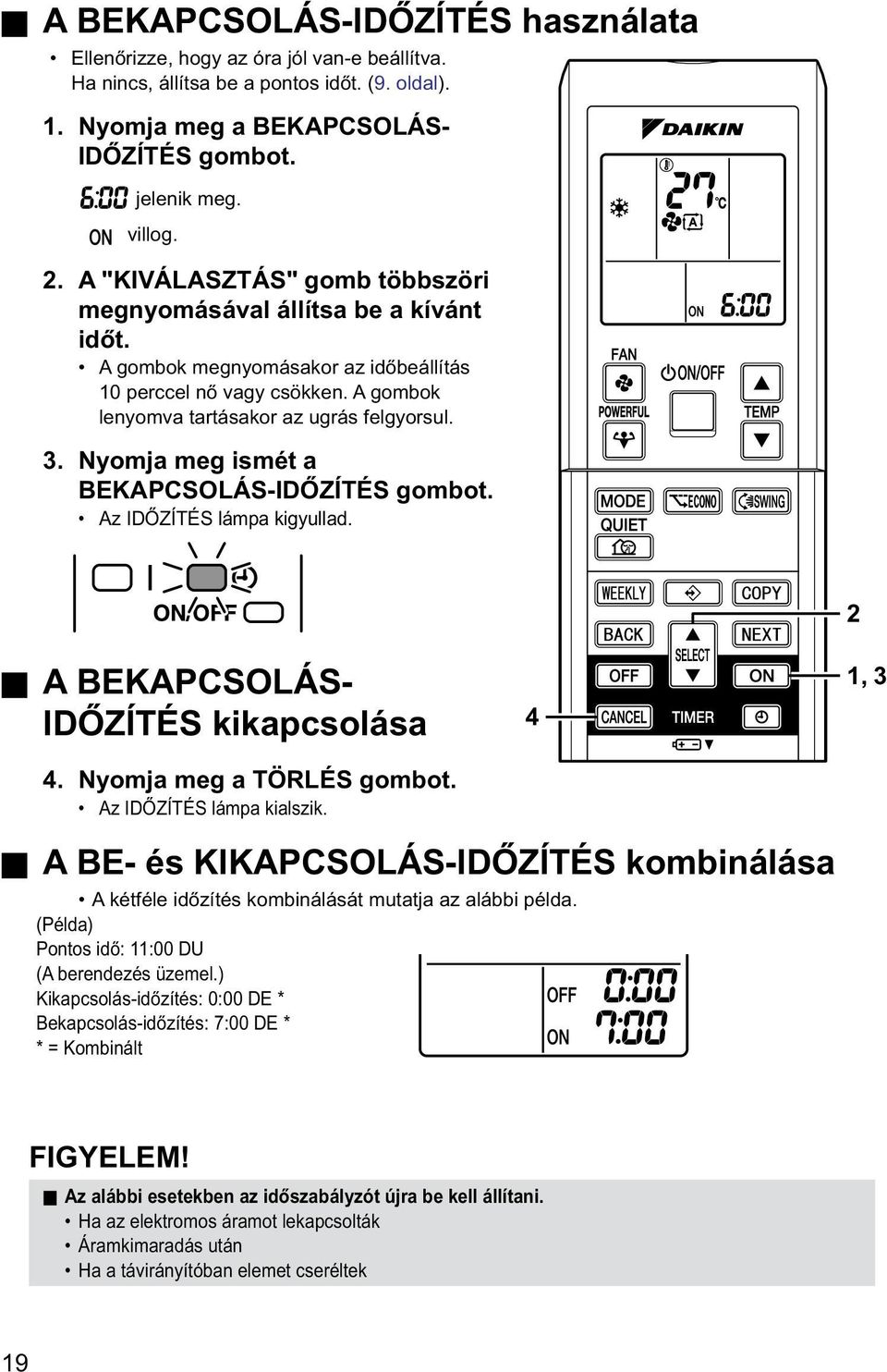 Nyomja meg ismét a BEKAPCSOLÁS-IDŐZÍTÉS gombot. Az IDŐZÍTÉS lámpa kigyullad. 2 A BEKAPCSOLÁS- IDŐZÍTÉS kikapcsolása 4. Nyomja meg a TÖRLÉS gombot. Az IDŐZÍTÉS lámpa kialszik.