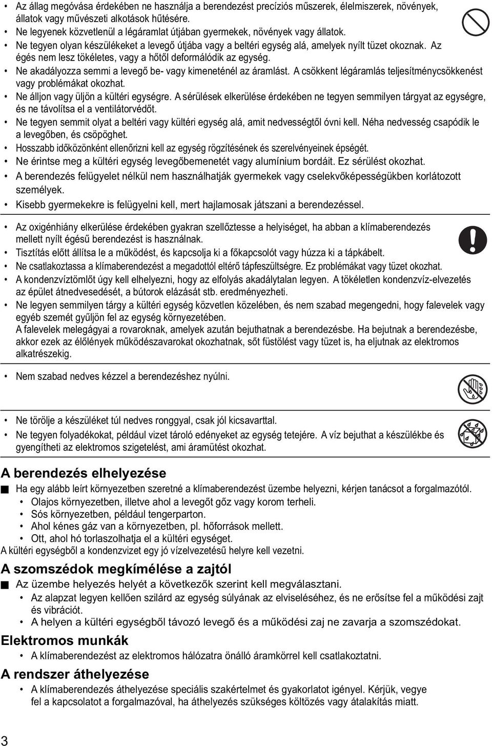 Az égés nem lesz tökéletes, vagy a hőtől deformálódik az egység. Ne akadályozza semmi a levegő be- vagy kimeneténél az áramlást. A csökkent légáramlás teljesítménycsökkenést vagy problémákat okozhat.