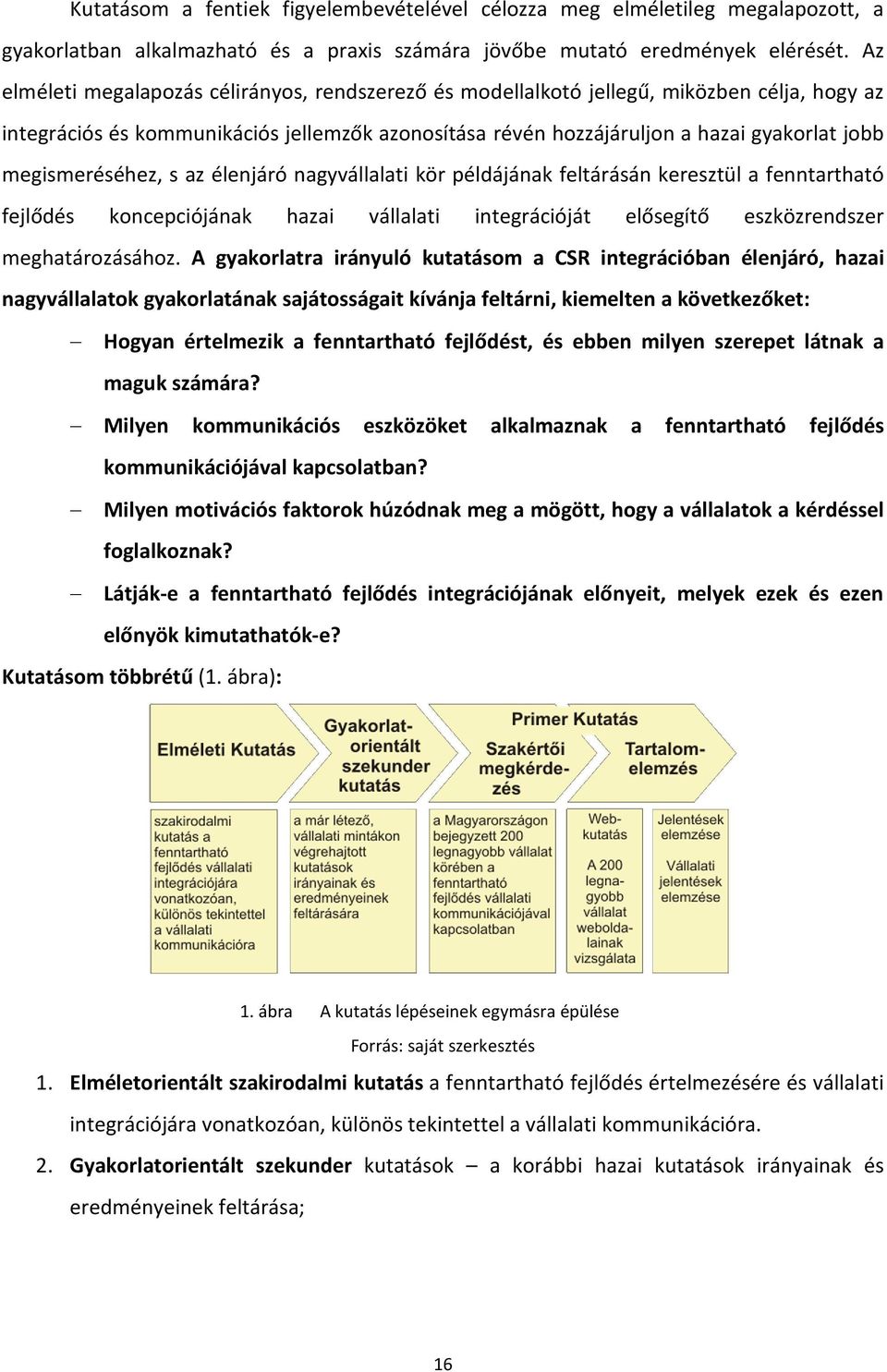 megismeréséhez, s az élenjáró nagyvállalati kör példájának feltárásán keresztül a fenntartható fejlődés koncepciójának hazai vállalati integrációját elősegítő eszközrendszer meghatározásához.