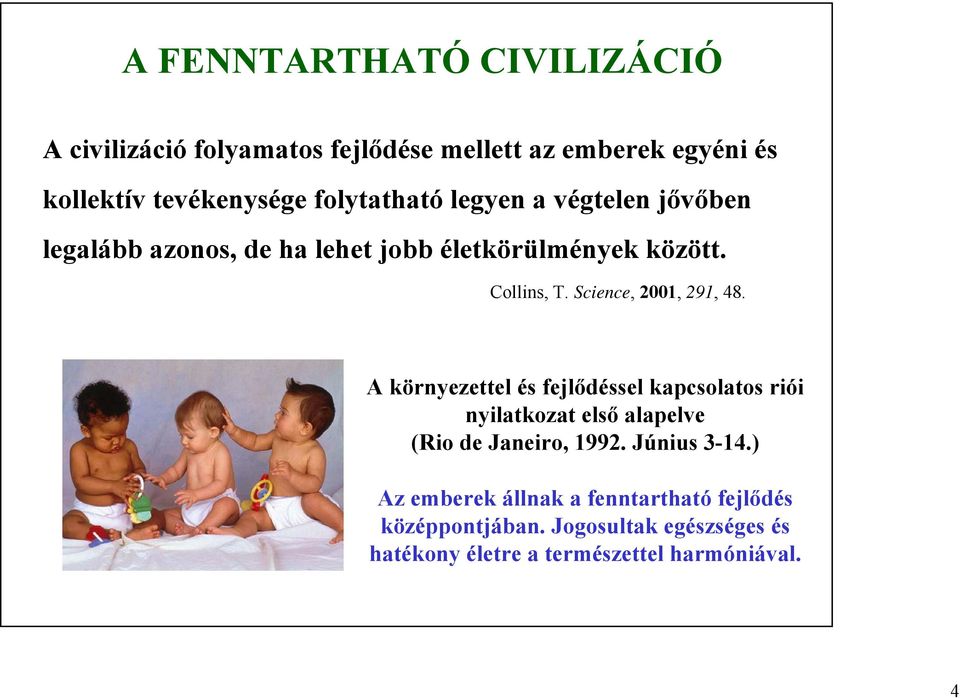 Science, 2001, 291, 48. A környezettel és fejlődéssel kapcsolatos riói nyilatkozat első alapelve (Rio de Janeiro, 1992.