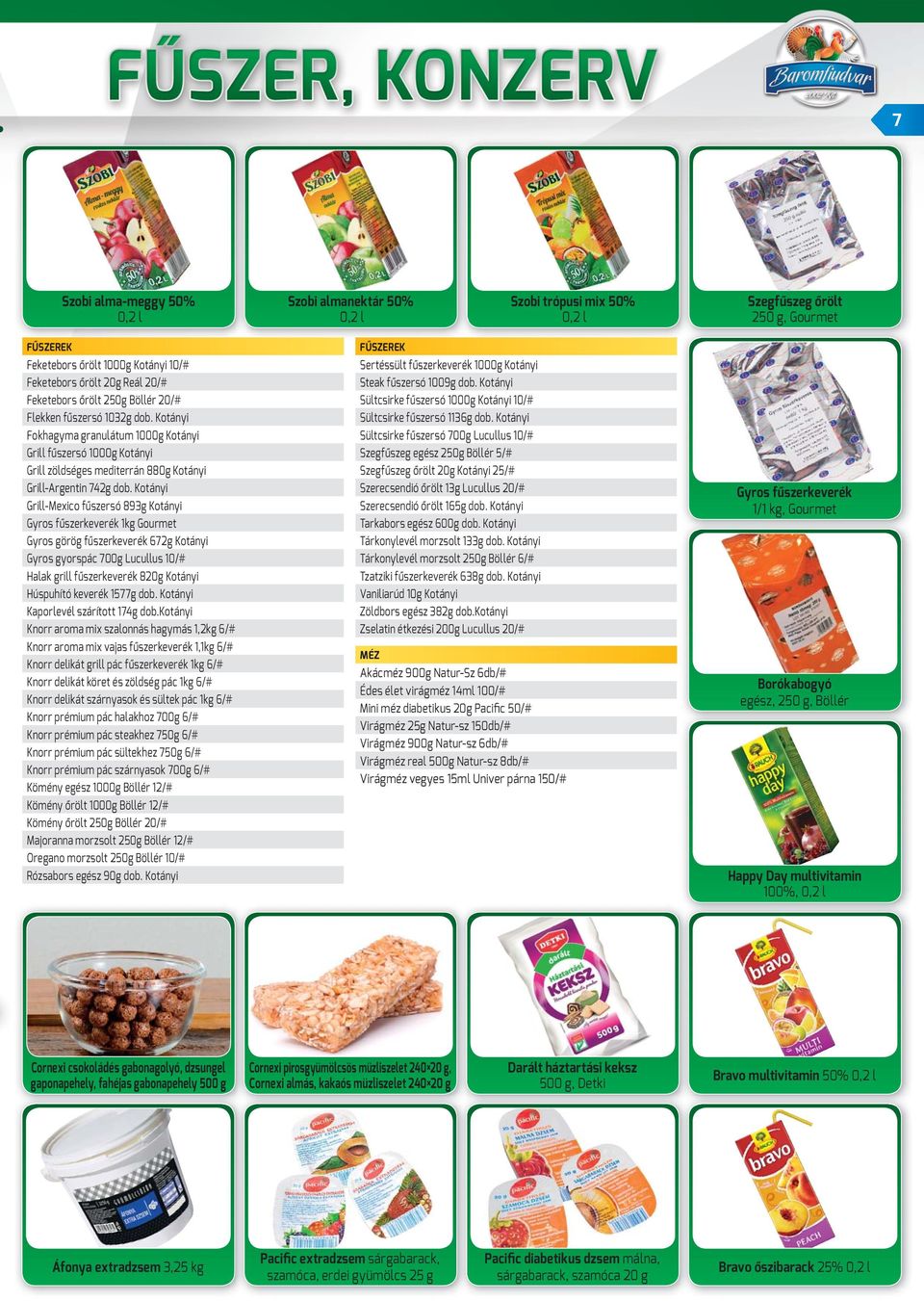 Kotányi Grill-Mexico fűszersó 893g Kotányi Gyros fűszerkeverék 1kg Gourmet Gyros görög fűszerkeverék 672g Kotányi Gyros gyorspác 700g Lucullus 10/# Halak grill fűszerkeverék 820g Kotányi Húspuhító