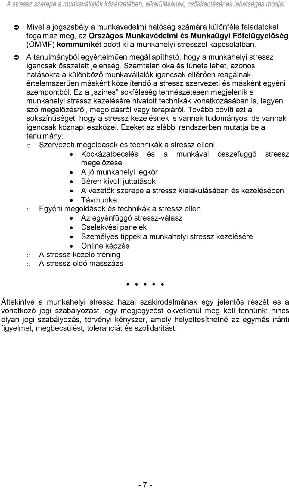 Számtalan oka és tünete lehet, azonos hatásokra a különböző munkavállalók igencsak eltérően reagálnak, értelemszerűen másként közelítendő a stressz szervezeti és másként egyéni szempontból.