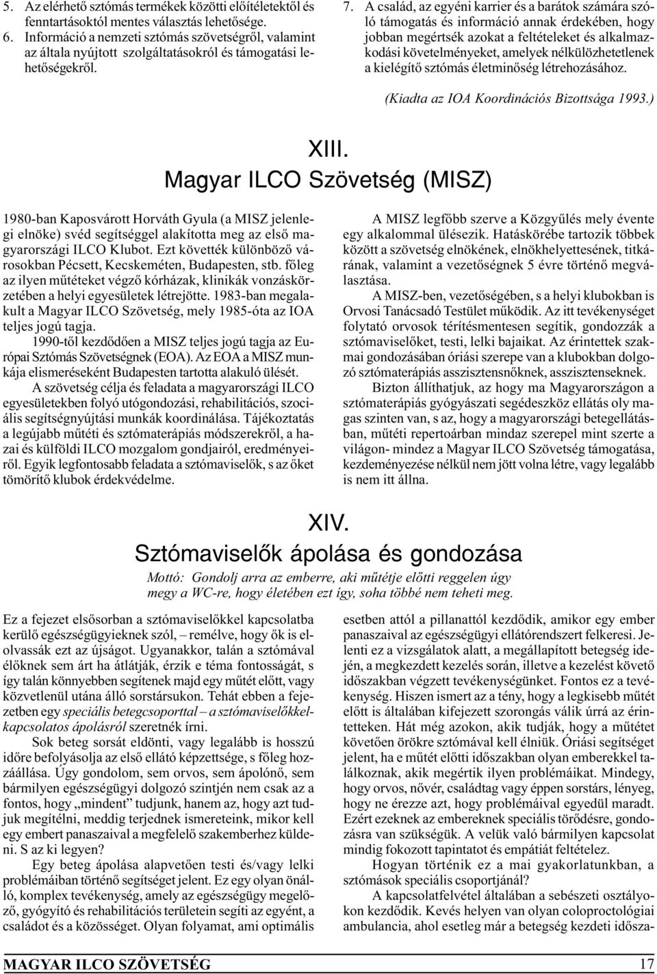 A család, az egyéni karrier és a barátok számára szóló támogatás és információ annak érdekében, hogy jobban megértsék azokat a feltételeket és alkalmazkodási követelményeket, amelyek