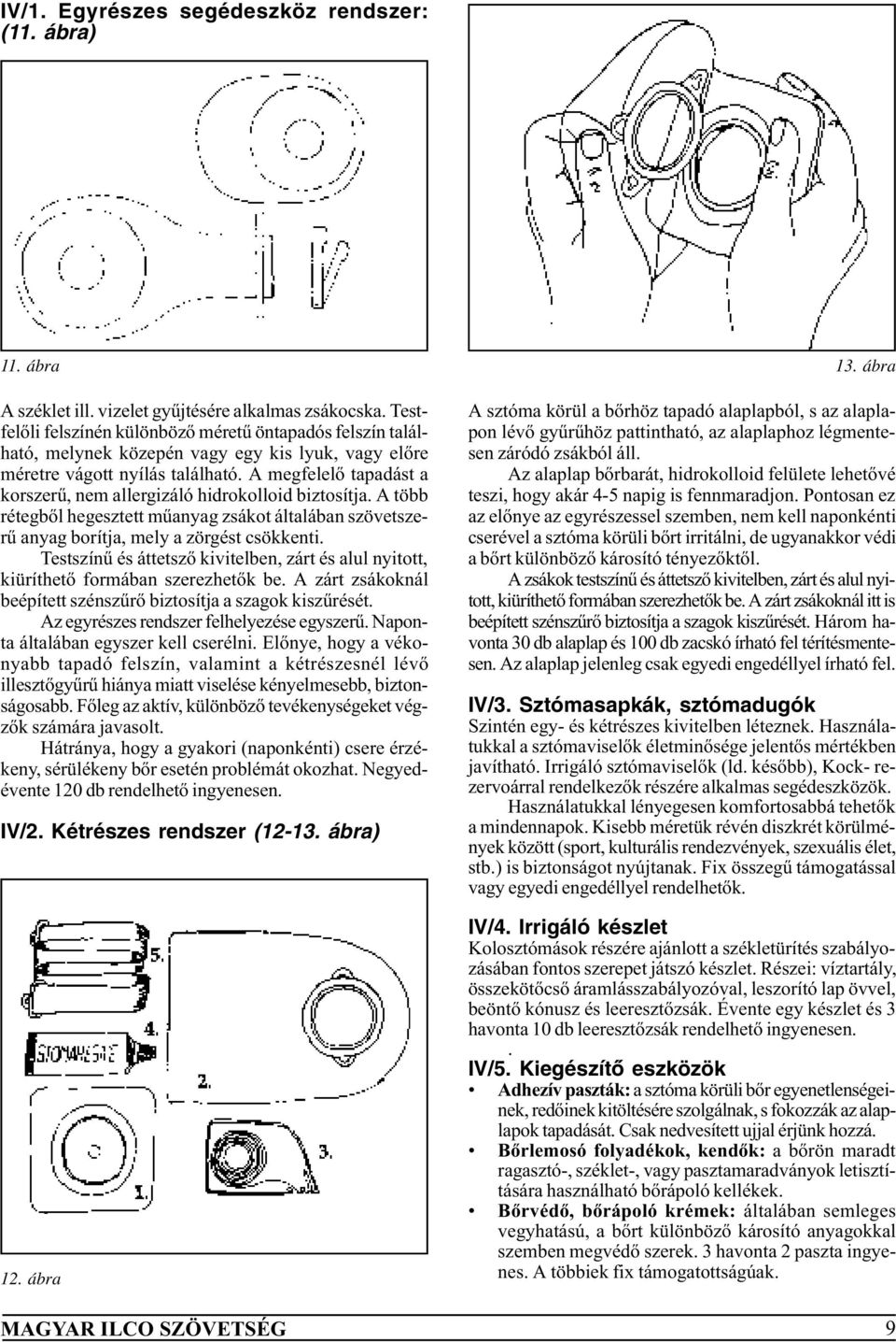 A megfelelõ tapadást a korszerû, nem allergizáló hidrokolloid biztosítja. A több rétegbõl hegesztett mûanyag zsákot általában szövetszerû anyag borítja, mely a zörgést csökkenti.
