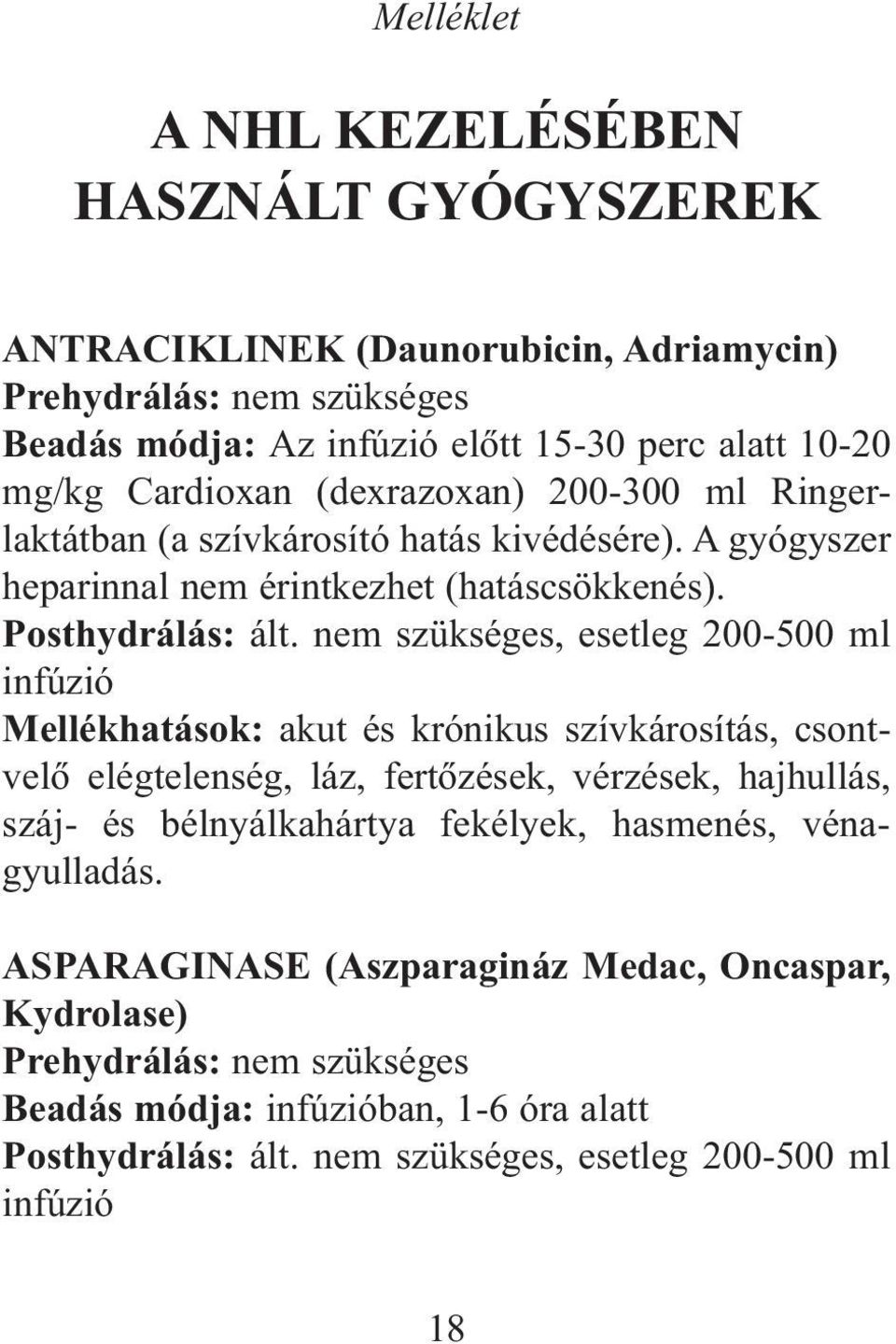 nem szükséges, esetleg 200-500 ml infúzió Mellékhatások: akut és krónikus szívkárosítás, csontvelõ elégtelenség, láz, fertõzések, vérzések, hajhullás, száj- és bélnyálkahártya