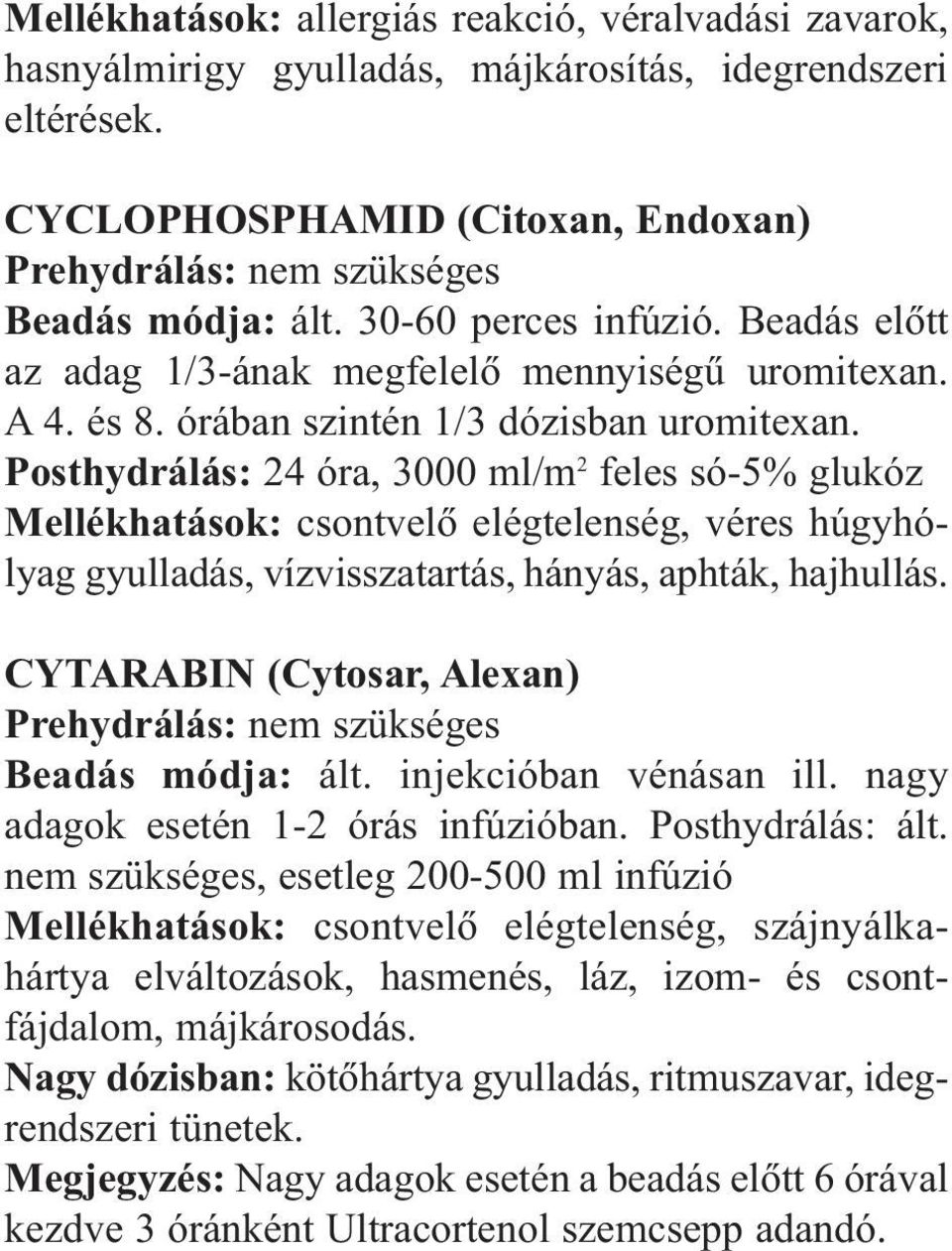 Posthydrálás: 24 óra, 3000 ml/m 2 feles só-5% glukóz Mellékhatások: csontvelõ elégtelenség, véres húgyhólyag gyulladás, vízvisszatartás, hányás, aphták, hajhullás.