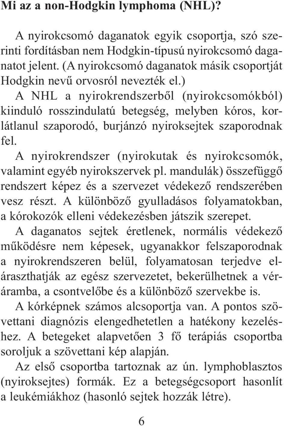 ) A NHL a nyirokrendszerbõl (nyirokcsomókból) kiinduló rosszindulatú betegség, melyben kóros, korlátlanul szaporodó, burjánzó nyiroksejtek szaporodnak fel.