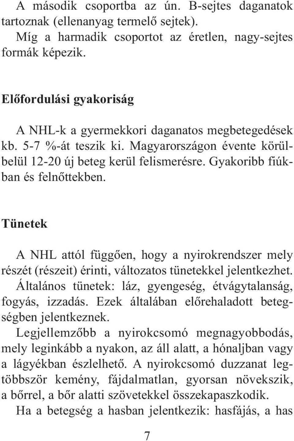 Tünetek A NHL attól függõen, hogy a nyirokrendszer mely részét (részeit) érinti, változatos tünetekkel jelentkezhet. Általános tünetek: láz, gyengeség, étvágytalanság, fogyás, izzadás.