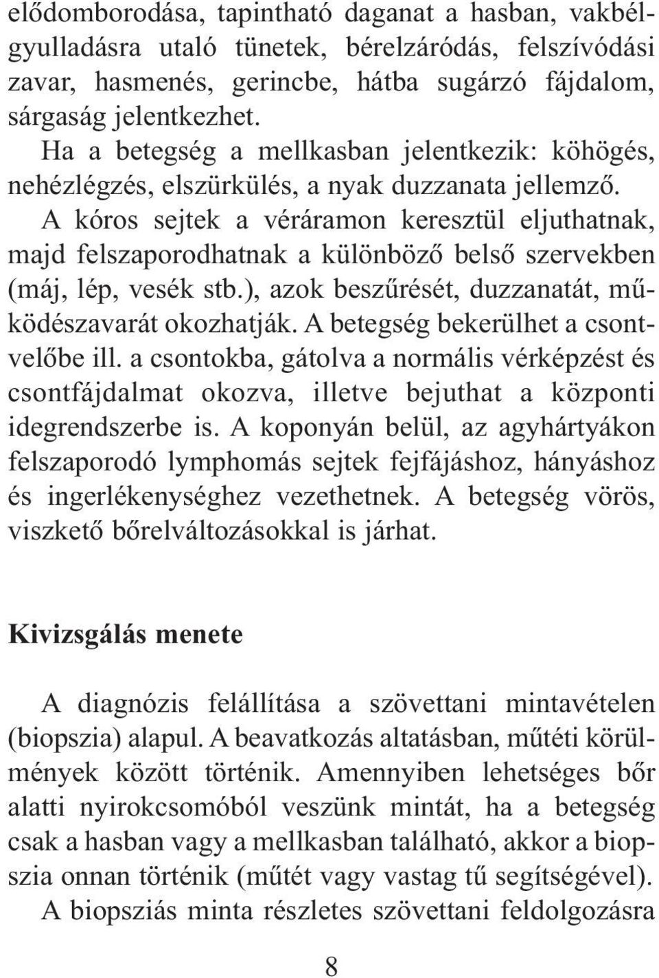 A kóros sejtek a véráramon keresztül eljuthatnak, majd felszaporodhatnak a különbözõ belsõ szervekben (máj, lép, vesék stb.), azok beszûrését, duzzanatát, mûködészavarát okozhatják.