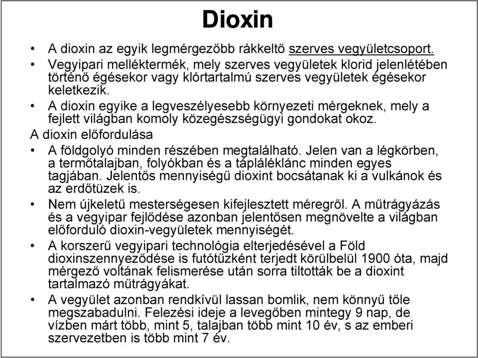A dioxin egyike a legveszélyesebb környezeti mérgeknek, mely a fejlett világban komoly közegészségügyi gondokat okoz. A dioxin előfordulása A földgolyó minden részében megtalálható.