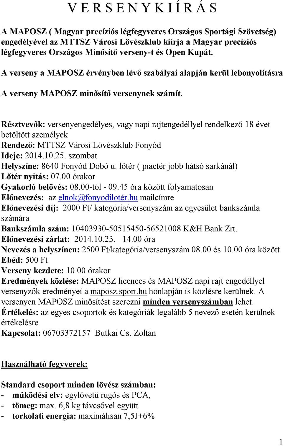 Résztvevők: versenyengedélyes, vagy napi rajtengedéllyel rendelkező 18 évet betöltött személyek Rendező: MTTSZ Városi Lövészklub Fonyód Ideje: 2014.10.25. szombat Helyszíne: 8640 Fonyód Dobó u.