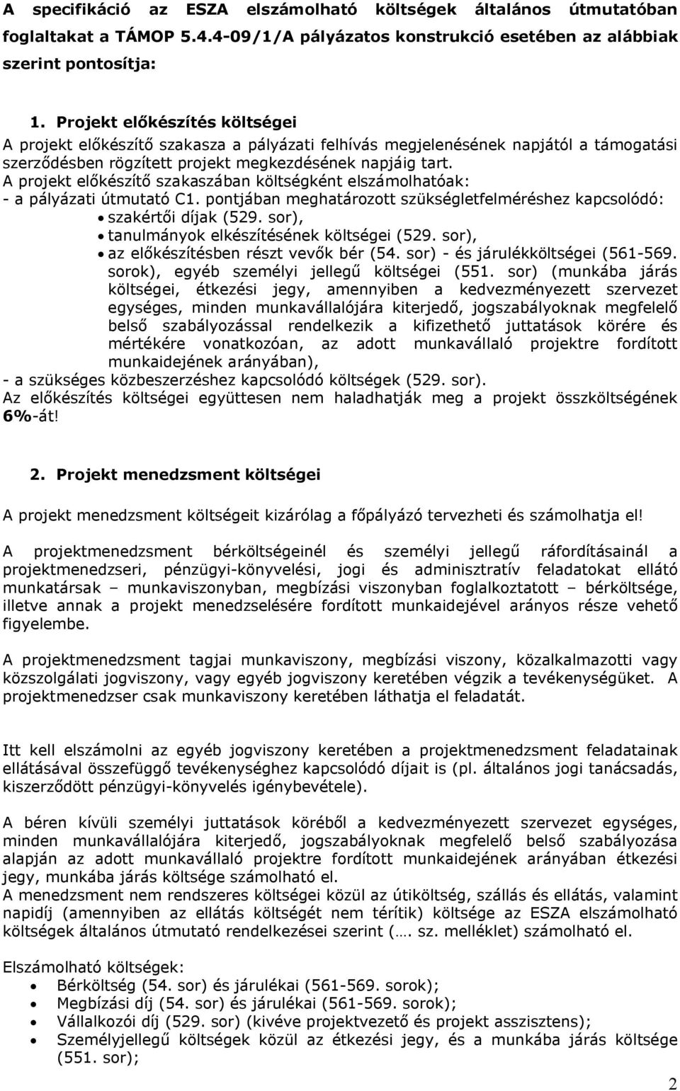 A projekt előkészítő szakaszában költségként elszámolhatóak: - a pályázati útmutató C1. pontjában meghatározott szükségletfelméréshez kapcsolódó: szakértői díjak (529.