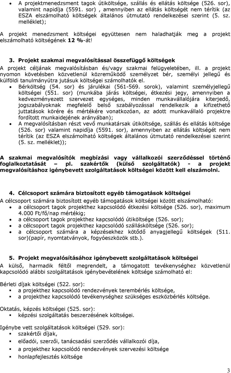 rint (5. sz. melléklet); A projekt menedzsment költségei együttesen nem haladhatják meg a projekt elszámolható költségének 12 %-át! 3.
