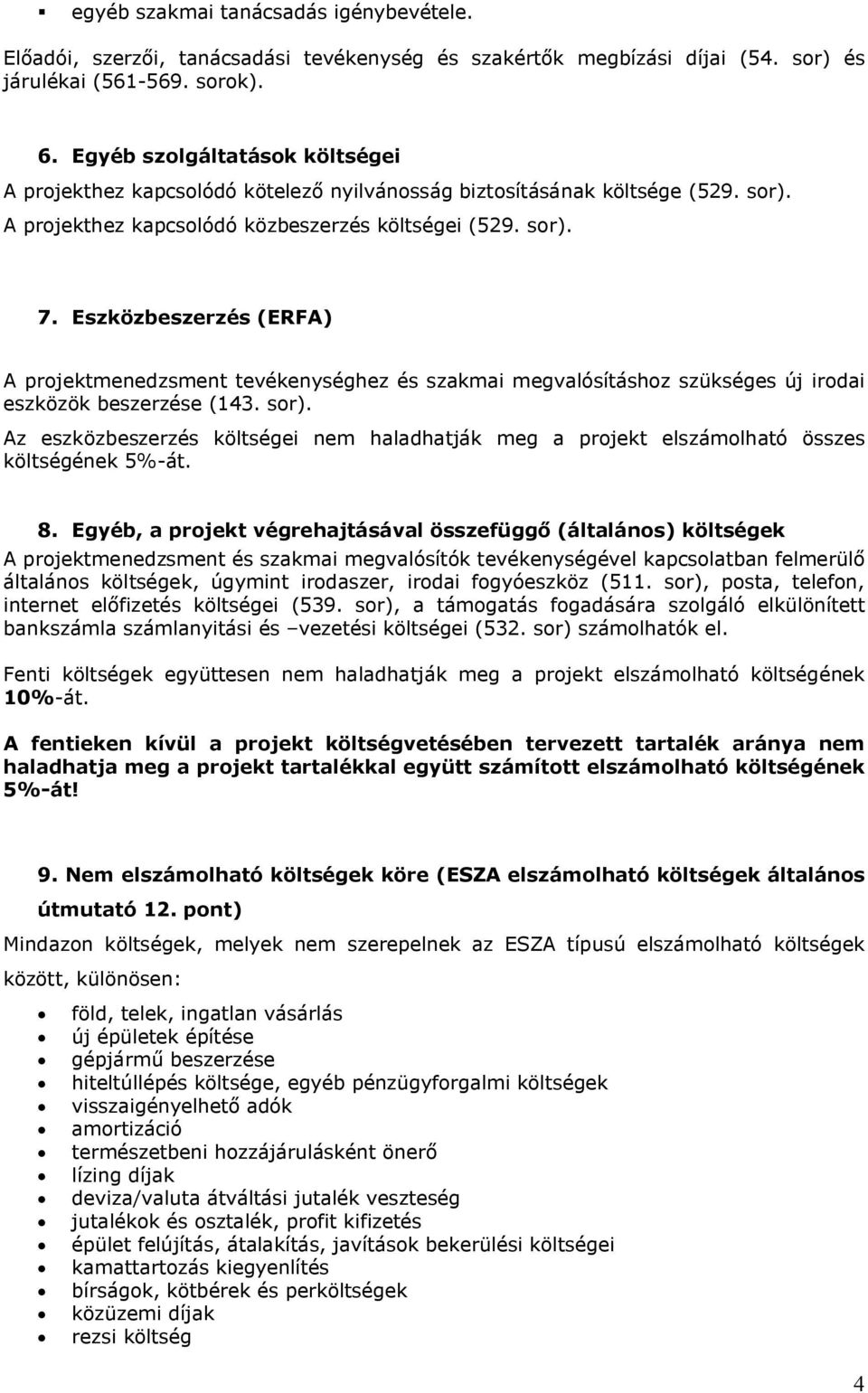 Eszközbeszerzés (ERFA) A projektmenedzsment tevékenységhez és szakmai megvalósításhoz szükséges új irodai eszközök beszerzése (143. sor).