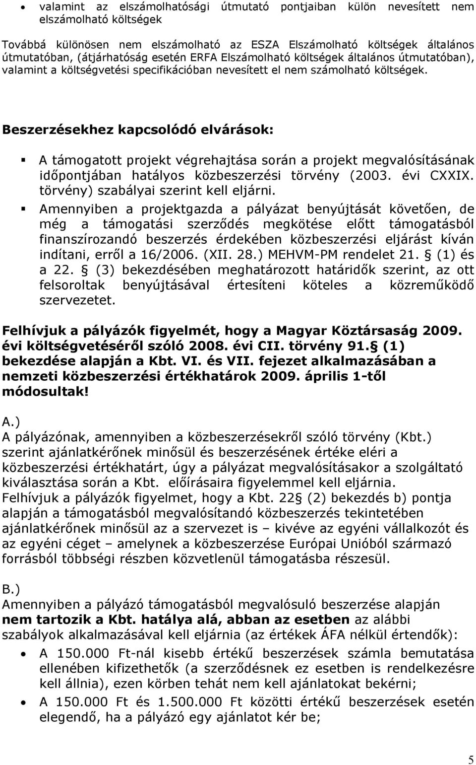 Beszerzésekhez kapcsolódó elvárások: A támogatott projekt végrehajtása során a projekt megvalósításának időpontjában hatályos közbeszerzési törvény (2003. évi CXXIX.