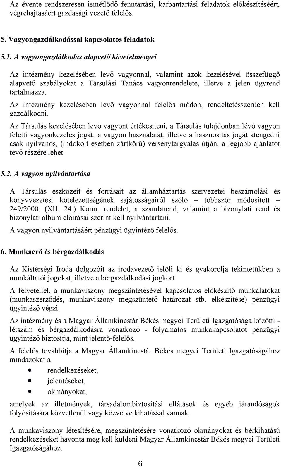 ügyrend tartalmazza. Az intézmény kezelésében levő vagyonnal felelős módon, rendeltetésszerűen kell gazdálkodni.