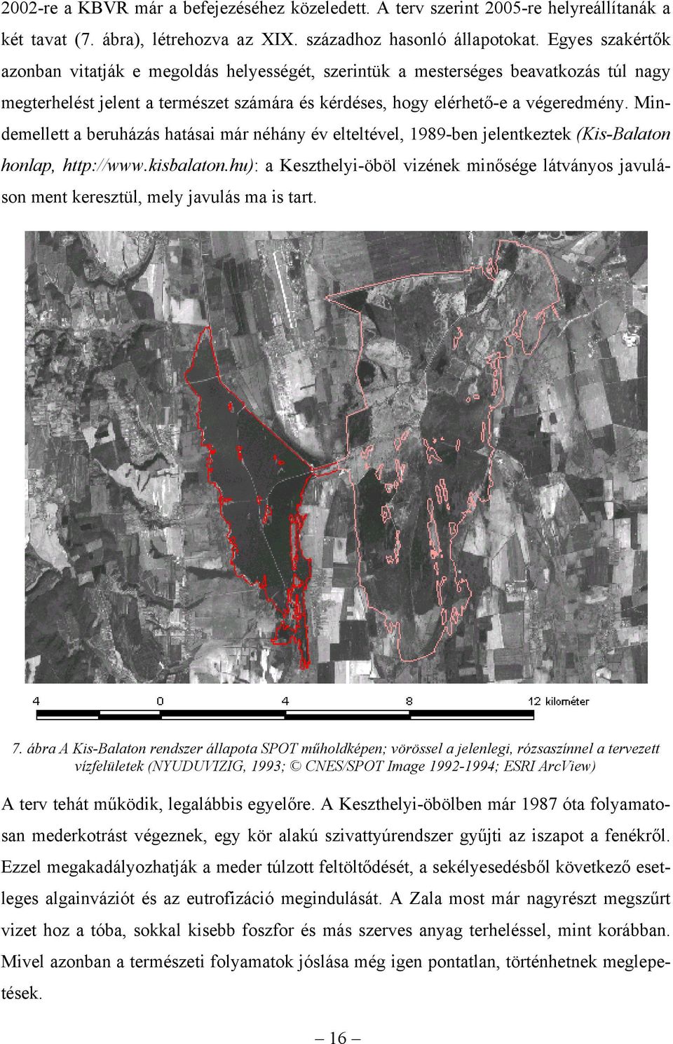 Mindemellett a beruházás hatásai már néhány év elteltével, 1989-ben jelentkeztek (Kis-Balaton honlap, http://www.kisbalaton.