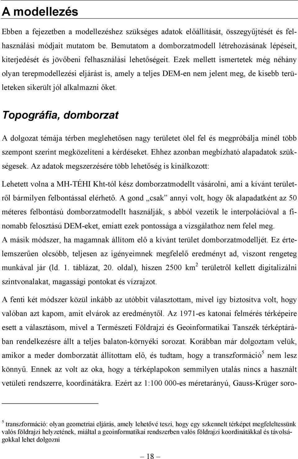 Ezek mellett ismertetek még néhány olyan terepmodellezési eljárást is, amely a teljes DEM-en nem jelent meg, de kisebb területeken sikerült jól alkalmazni őket.