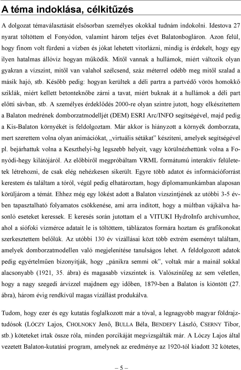 Mitől vannak a hullámok, miért változik olyan gyakran a vízszint, mitől van valahol szélcsend, száz méterrel odébb meg mitől szalad a másik hajó, stb.