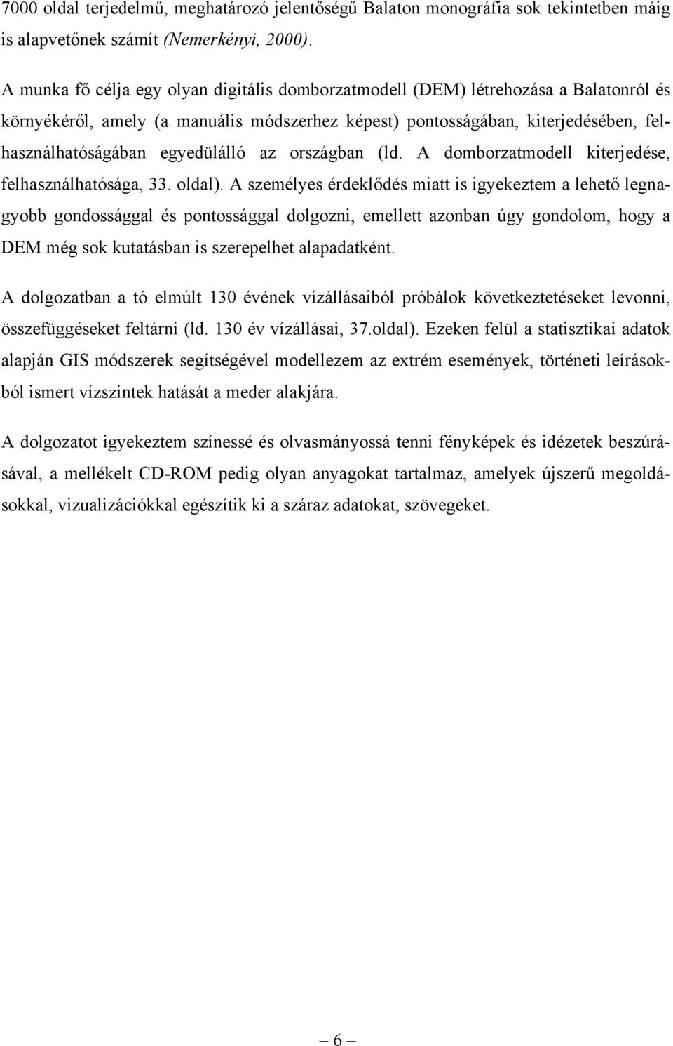 egyedülálló az országban (ld. A domborzatmodell kiterjedése, felhasználhatósága, 33. oldal).