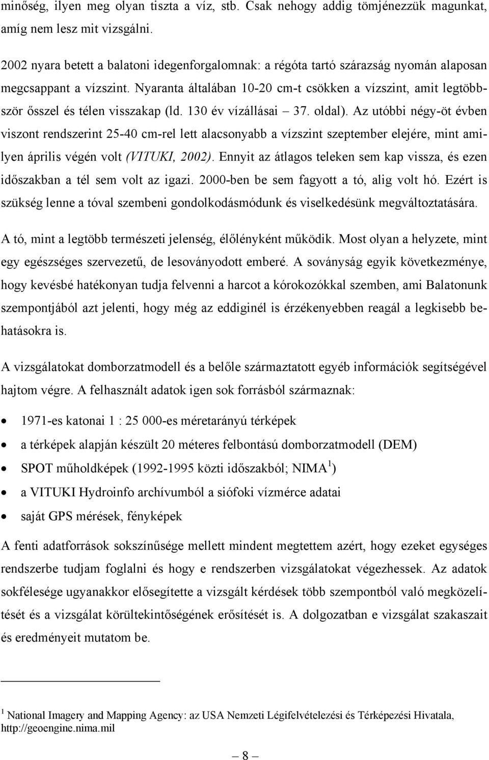 Nyaranta általában 10-20 cm-t csökken a vízszint, amit legtöbbször ősszel és télen visszakap (ld. 130 év vízállásai 37. oldal).