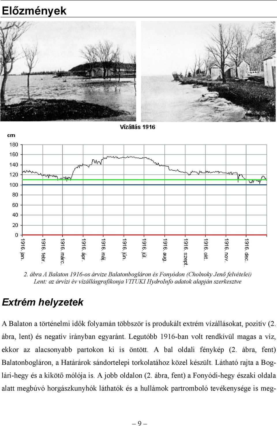 helyzetek A Balaton a történelmi idők folyamán többször is produkált extrém vízállásokat, pozitív (2. ábra, lent) és negatív irányban egyaránt.