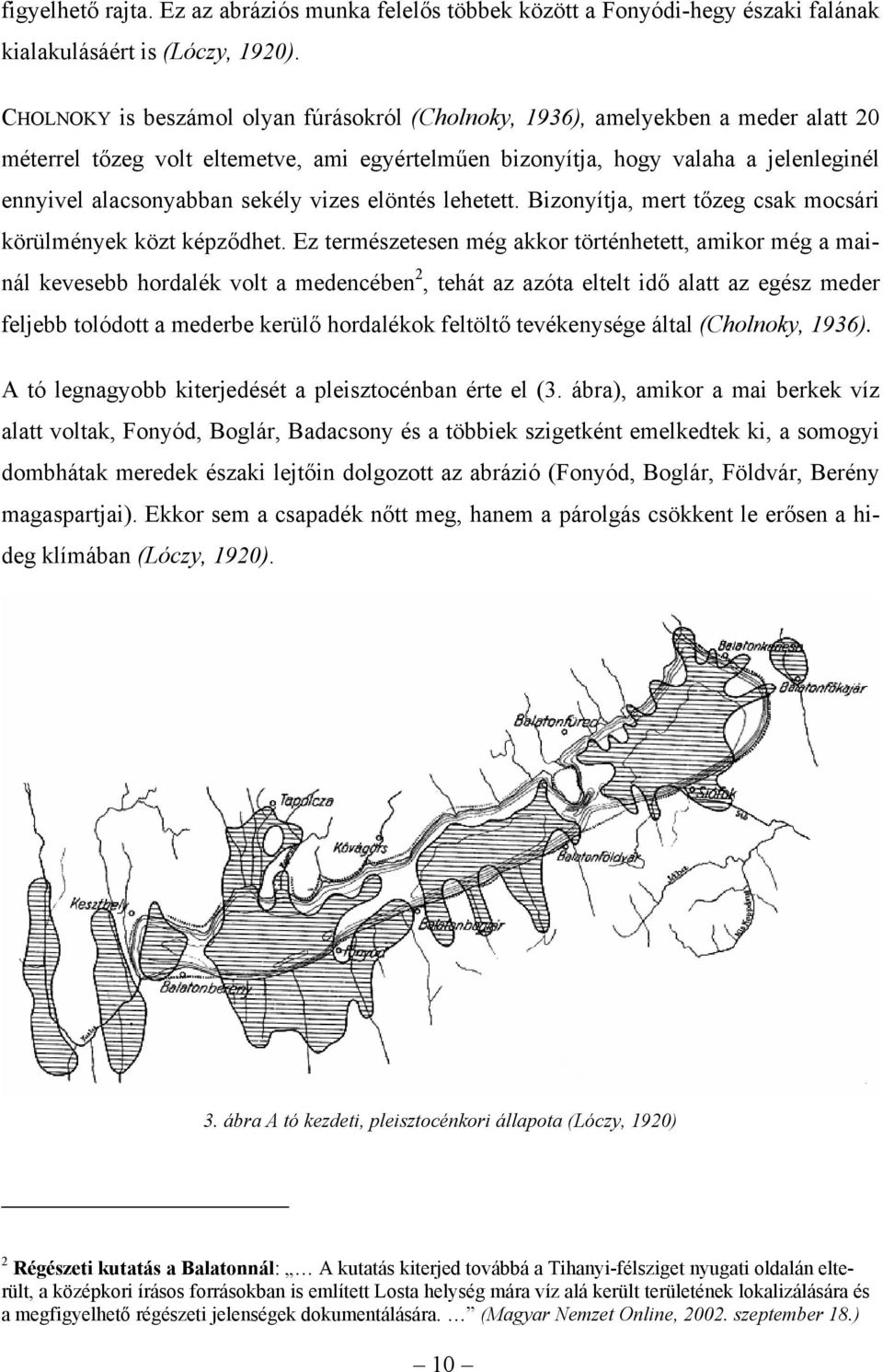 sekély vizes elöntés lehetett. Bizonyítja, mert tőzeg csak mocsári körülmények közt képződhet.