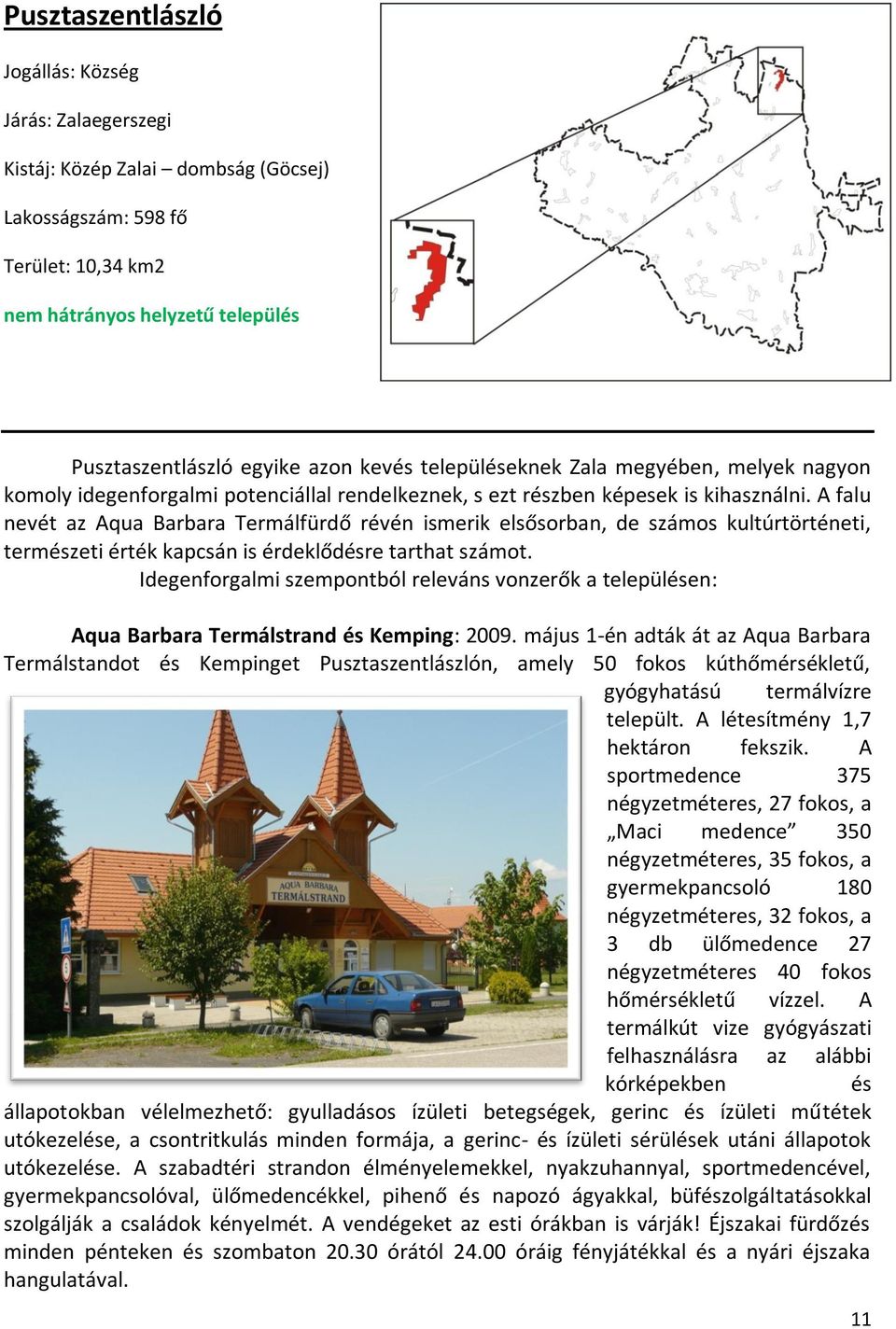 A falu nevét az Aqua Barbara Termálfürdő révén ismerik elsősorban, de számos kultúrtörténeti, természeti érték kapcsán is érdeklődésre tarthat számot.