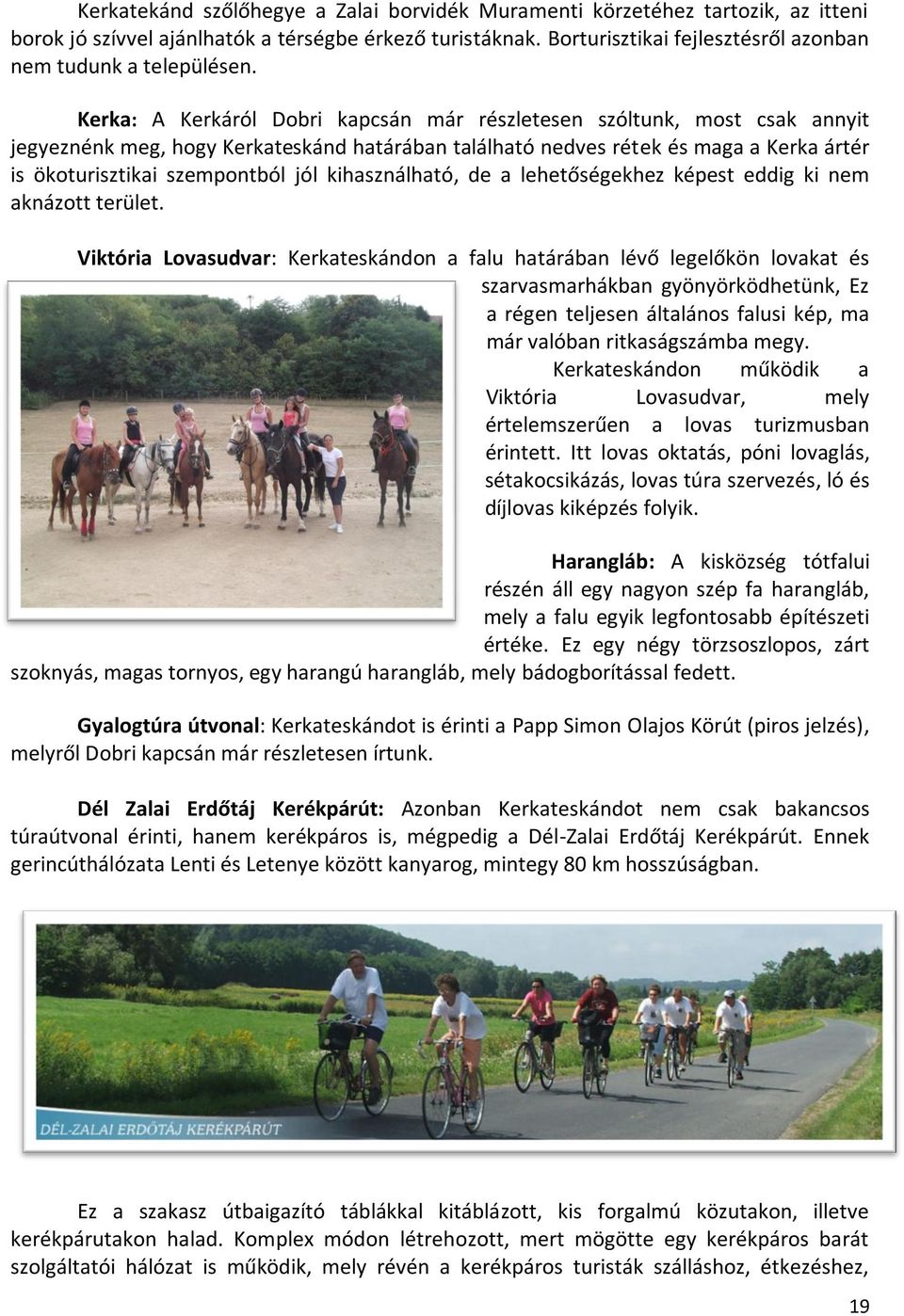Kerka: A Kerkáról Dobri kapcsán már részletesen szóltunk, most csak annyit jegyeznénk meg, hogy Kerkateskánd határában található nedves rétek és maga a Kerka ártér is ökoturisztikai szempontból jól