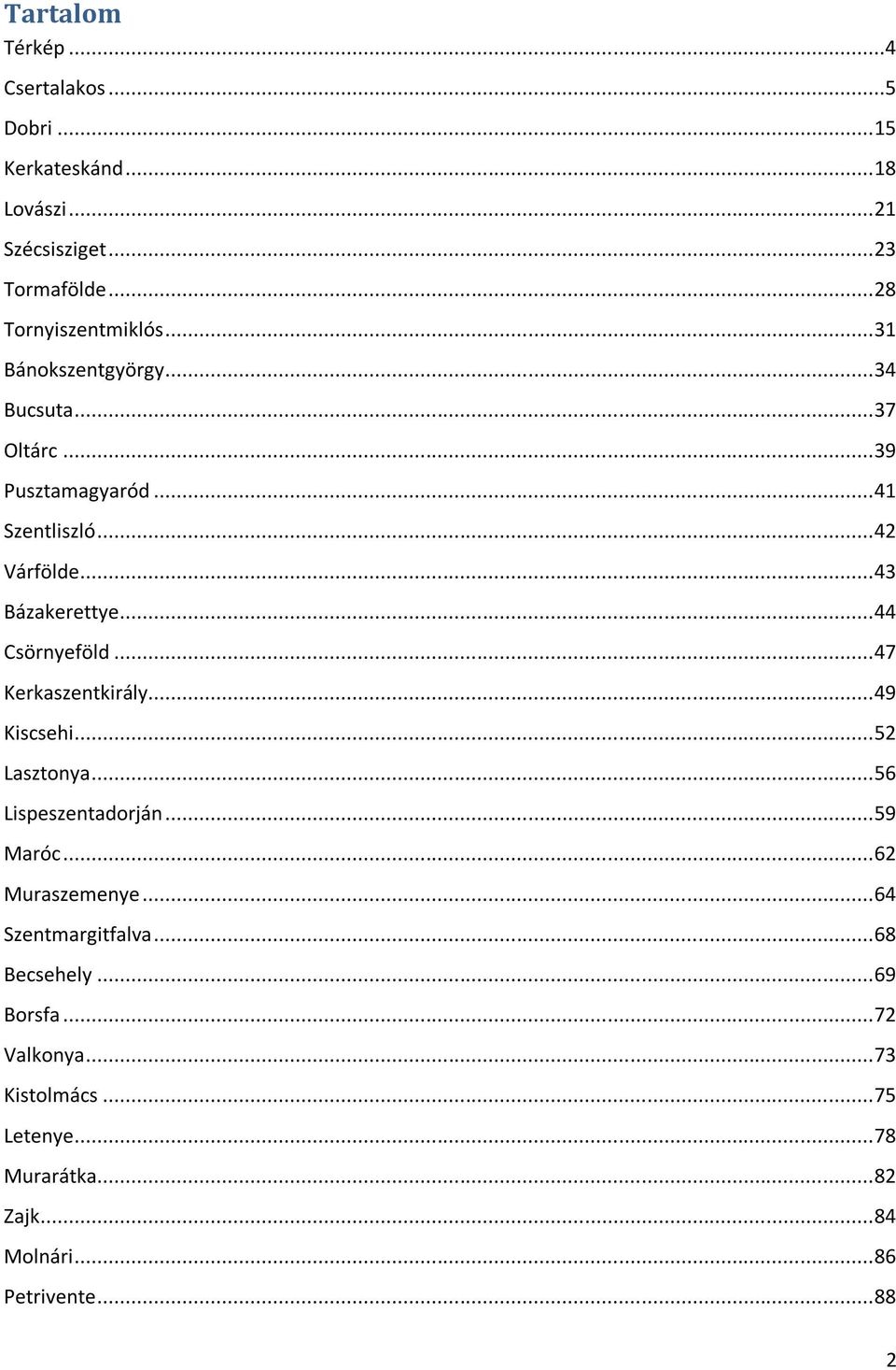 .. 44 Csörnyeföld... 47 Kerkaszentkirály... 49 Kiscsehi... 52 Lasztonya... 56 Lispeszentadorján... 59 Maróc... 62 Muraszemenye.