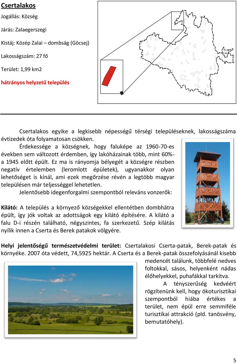 Érdekessége a községnek, hogy faluképe az 1960-70-es években sem változott érdemben, így lakóházainak több, mint 60%- a 1945 előtt épült.